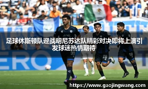 足球休斯顿队迎战明尼苏达队精彩对决即将上演引发球迷热情期待